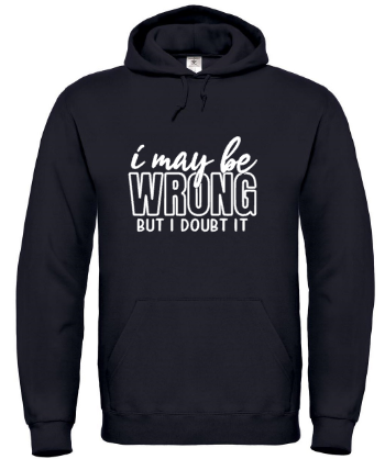 I May Be Wrong But I Doubt It - Hoodie / S