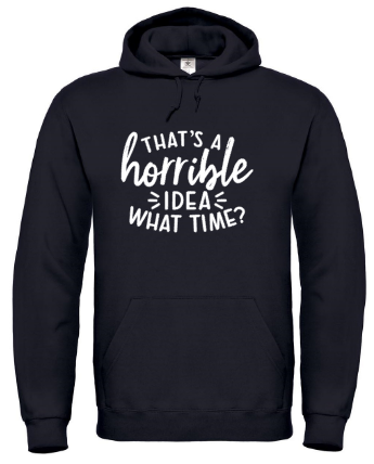 That’s a Horrible Idea - Hoodie / S