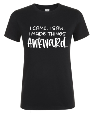 I Came. I Saw. I Made Things Awkward. - Dames T-Shirt / S